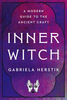 Inner Witch: A Modern Guide to the Ancient Craft - Gabriela Herstik